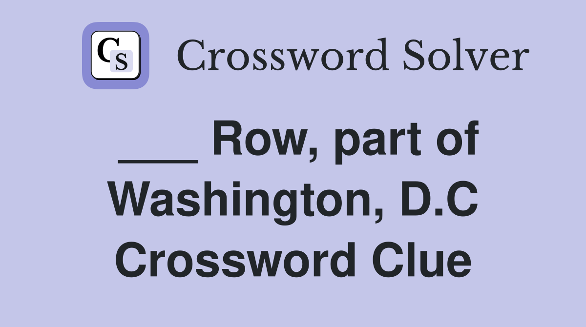 ___ Row, part of Washington, D.C Crossword Clue