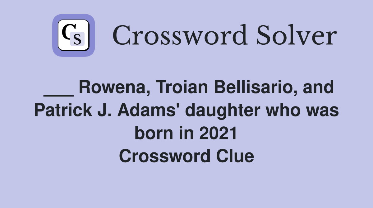 ___ Rowena, Troian Bellisario, and Patrick J. Adams' daughter who was born in 2021 Crossword Clue