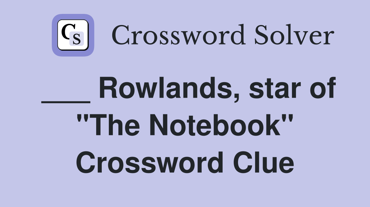 ___ Rowlands, star of "The Notebook" Crossword Clue
