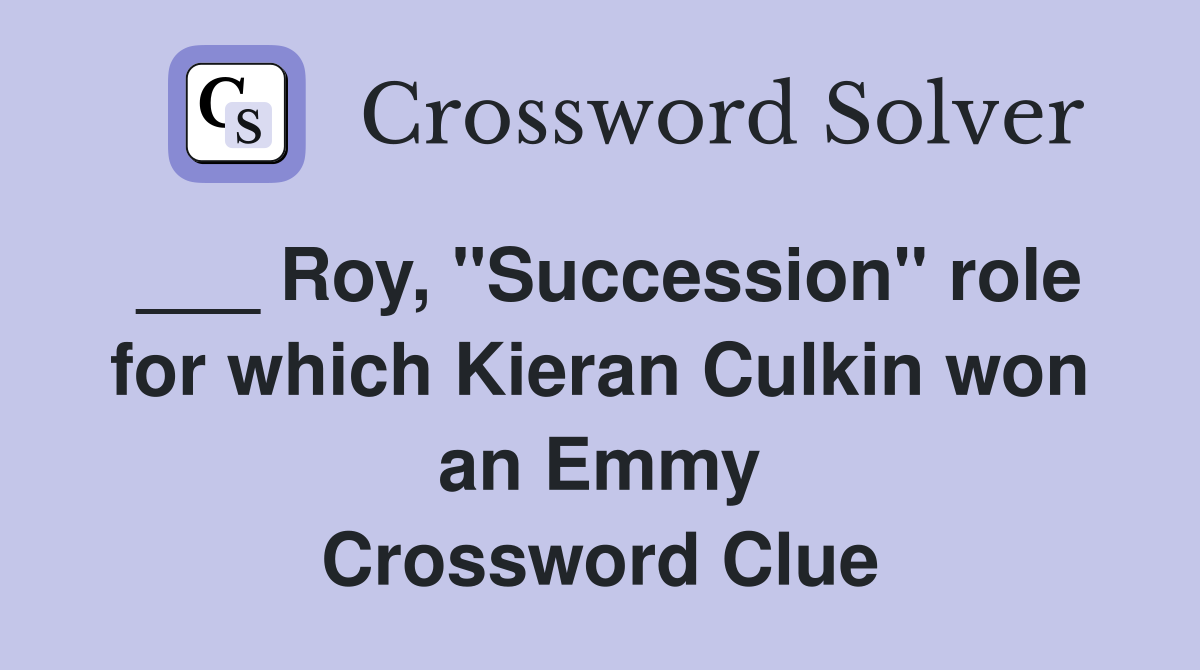 ___ Roy, "Succession" role for which Kieran Culkin won an Emmy Crossword Clue