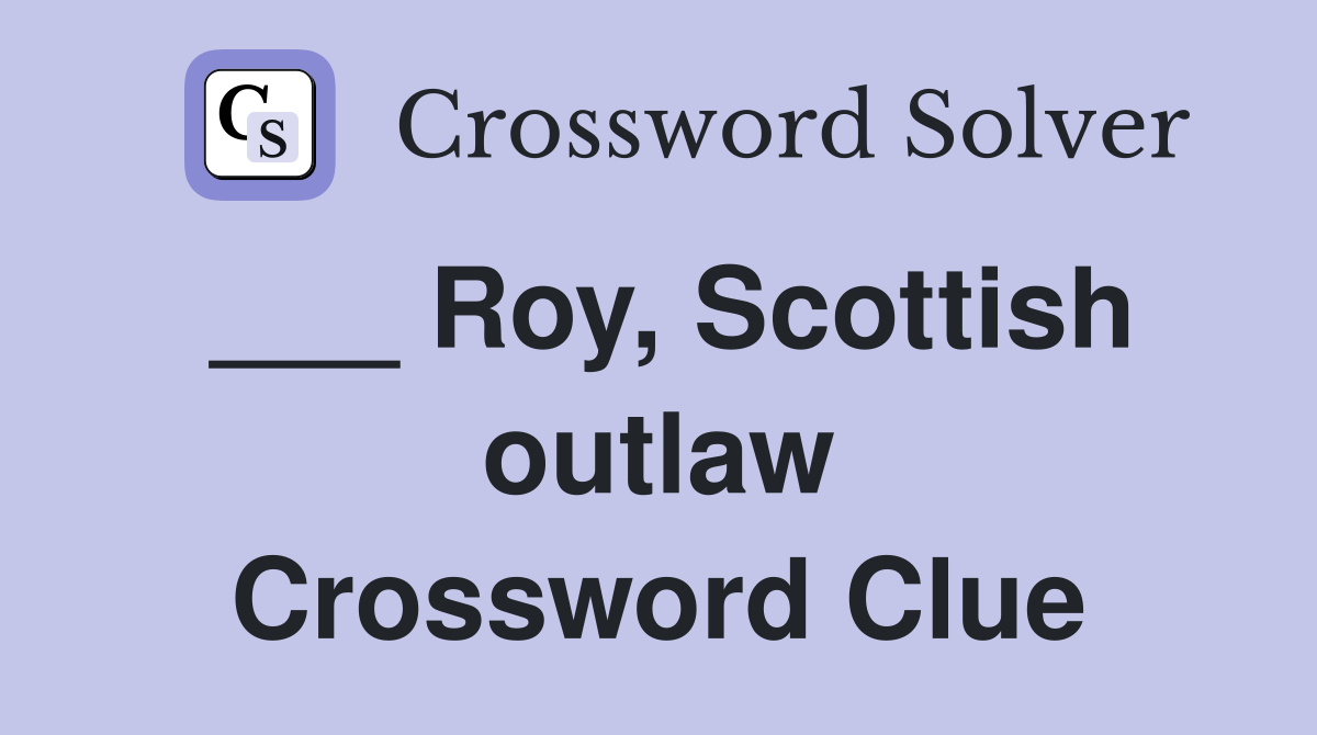___ Roy, Scottish outlaw Crossword Clue