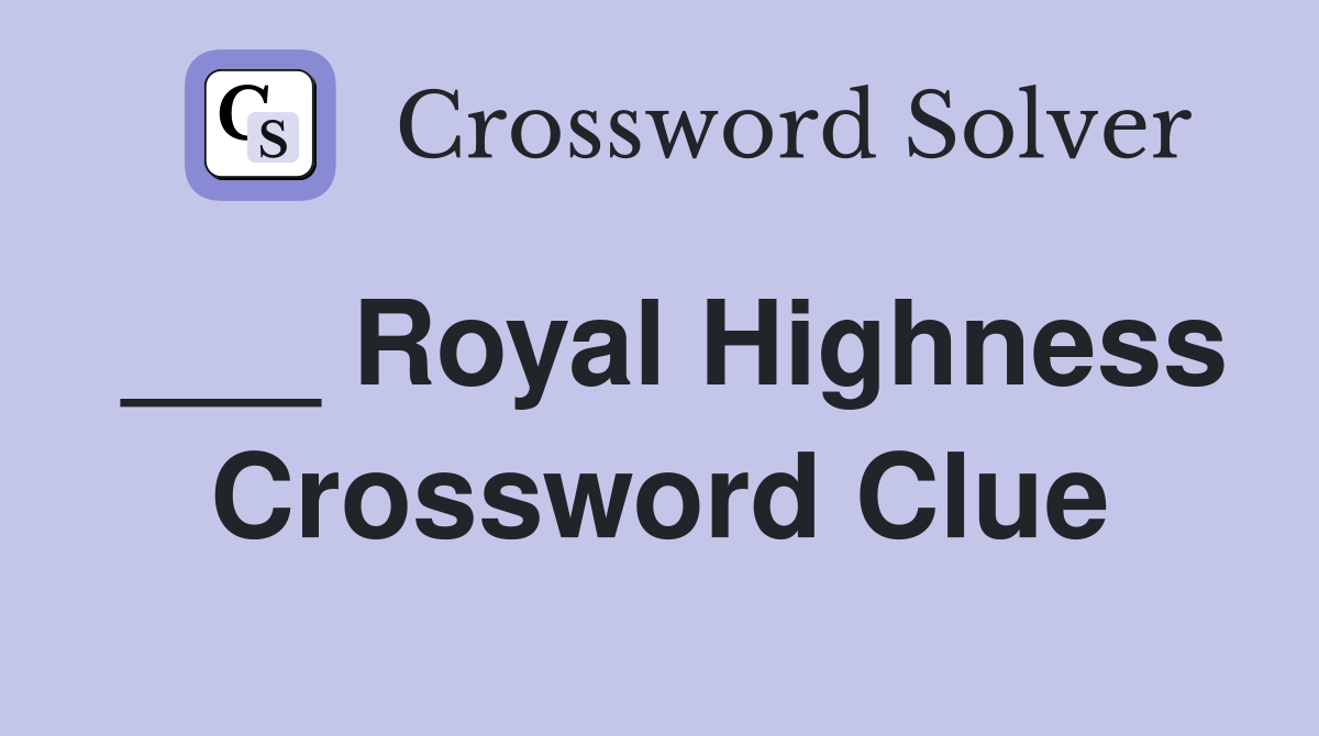 ___ Royal Highness Crossword Clue