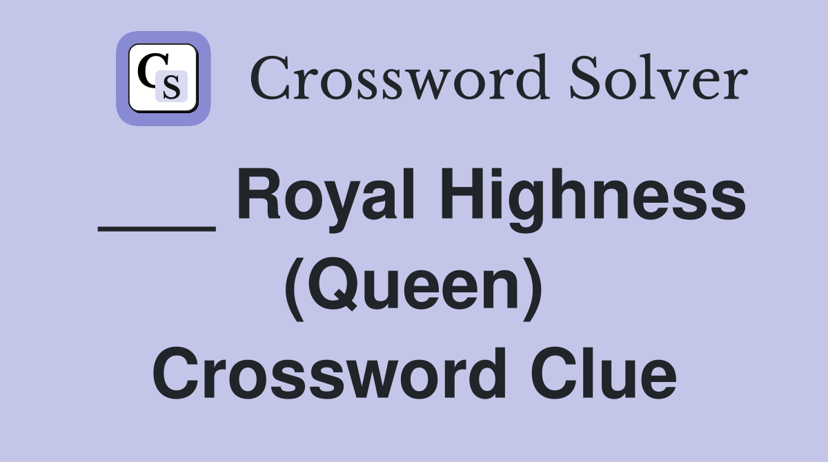 ___ Royal Highness (Queen) Crossword Clue