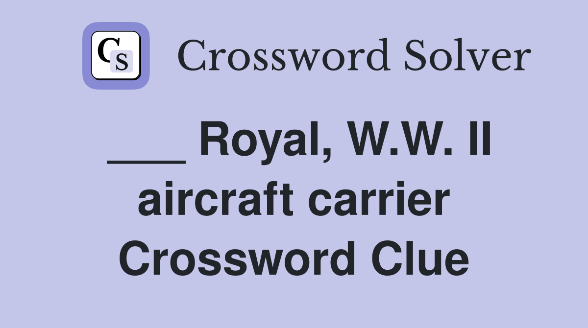 ___ Royal, W.W. II aircraft carrier Crossword Clue