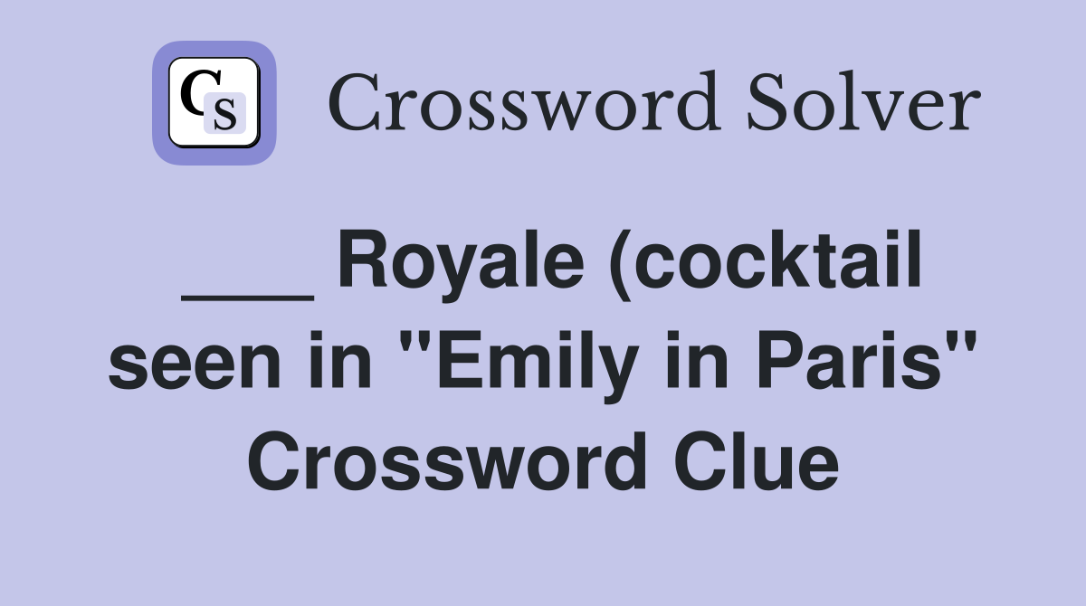 Royale (cocktail seen in quot Emily in Paris quot ) Crossword Clue Answers Royale (cocktail seen in quot Emily in Paris quot ) Crossword Clue Answers