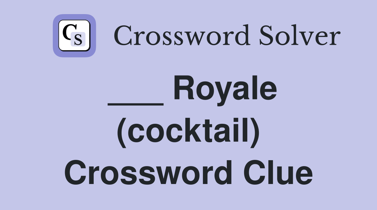 ___ Royale (cocktail) Crossword Clue
