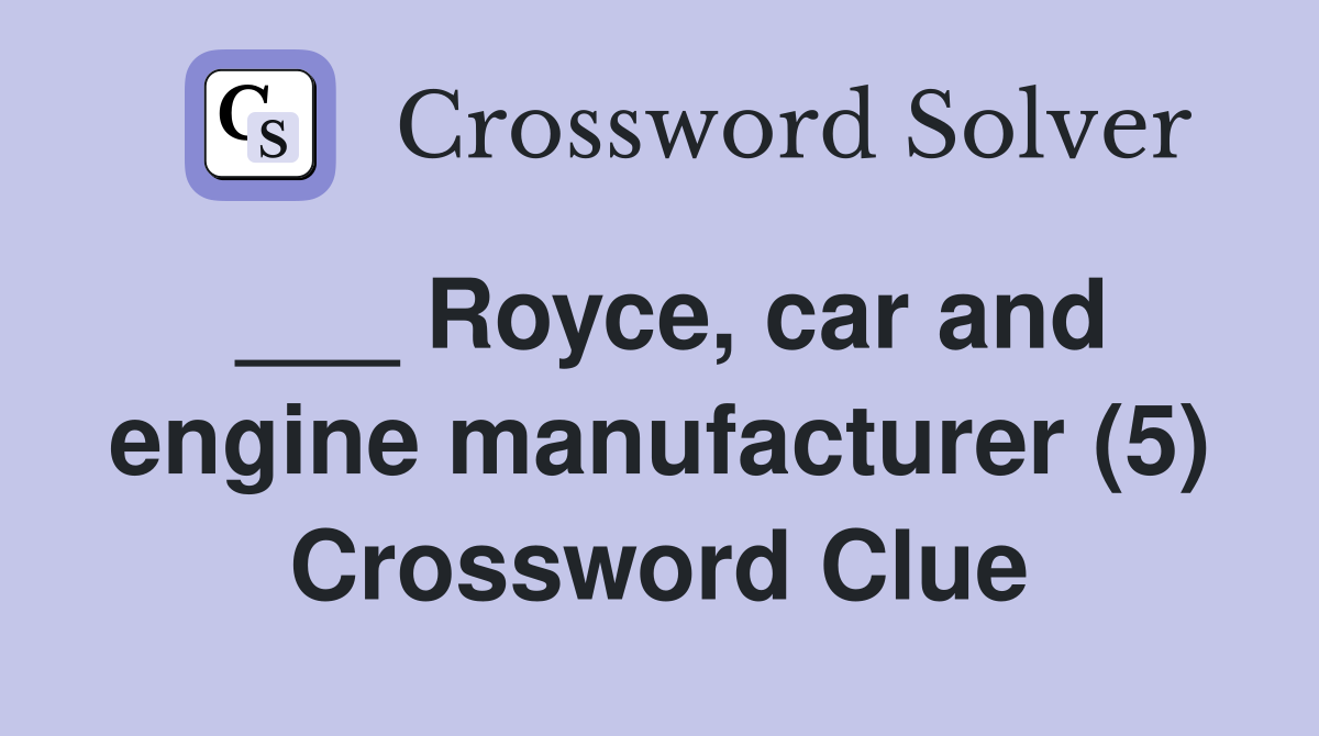 ___ Royce, car and engine manufacturer (5) Crossword Clue
