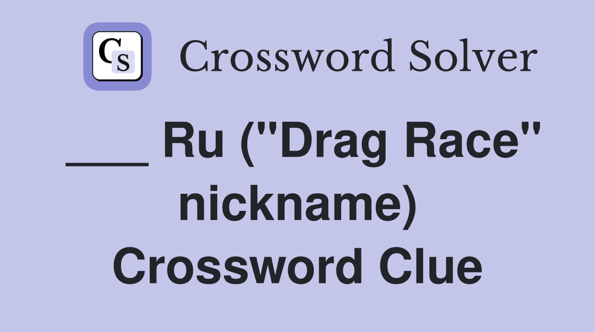 ___ Ru ("Drag Race" nickname) Crossword Clue