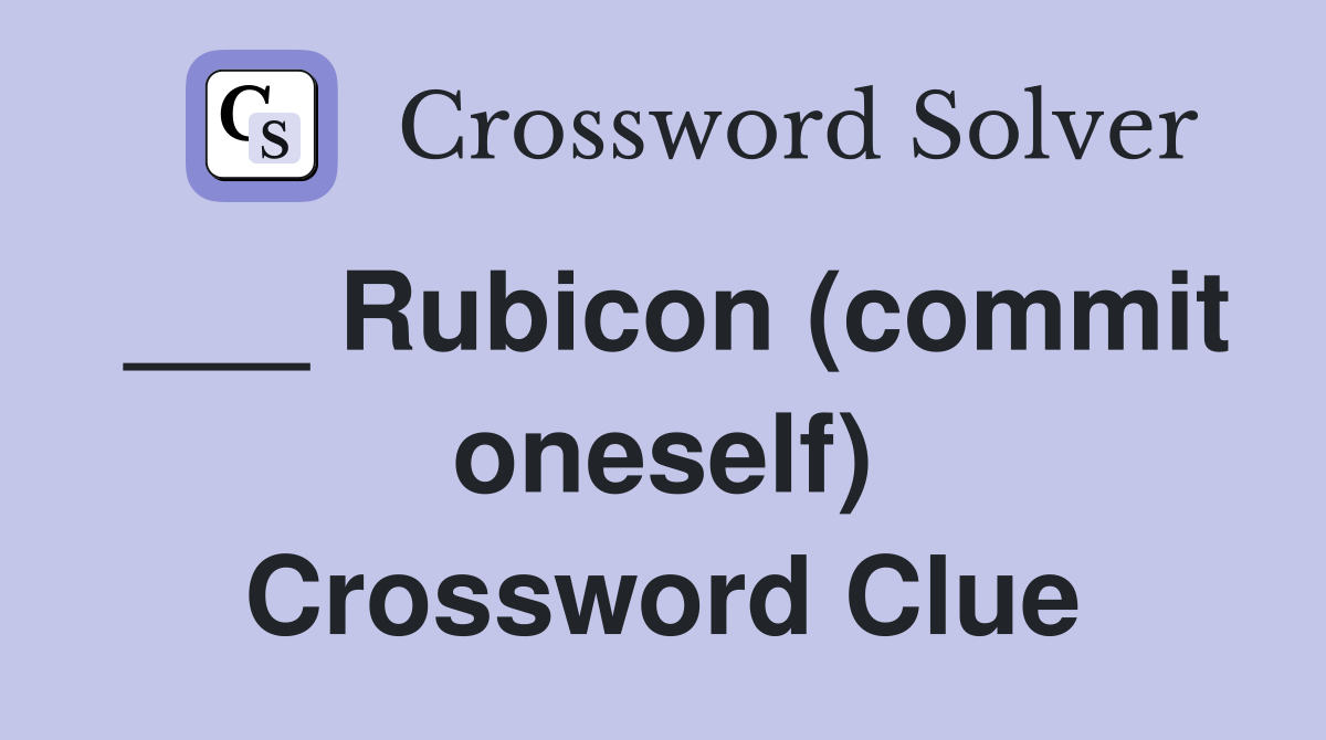 ___ Rubicon (commit oneself) Crossword Clue