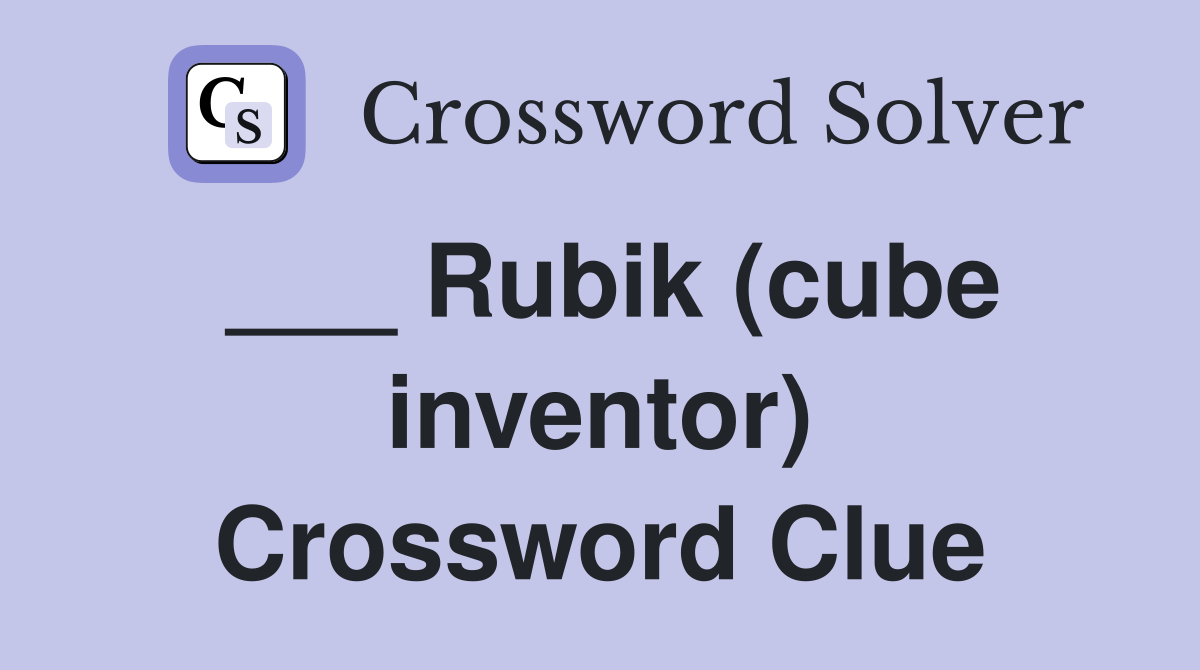 ___ Rubik (cube inventor) Crossword Clue