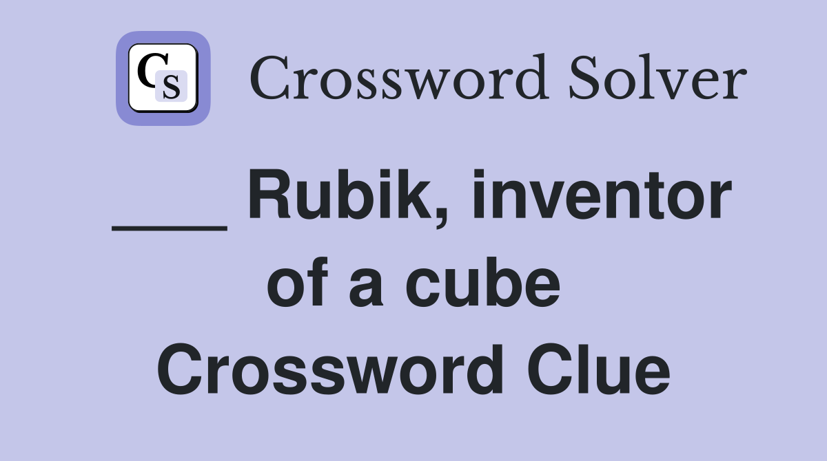 ___ Rubik, inventor of a cube Crossword Clue