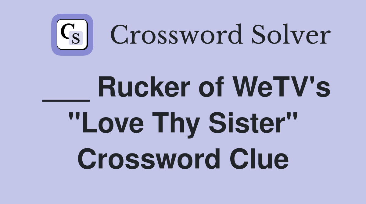 ___ Rucker of WeTV's "Love Thy Sister" Crossword Clue