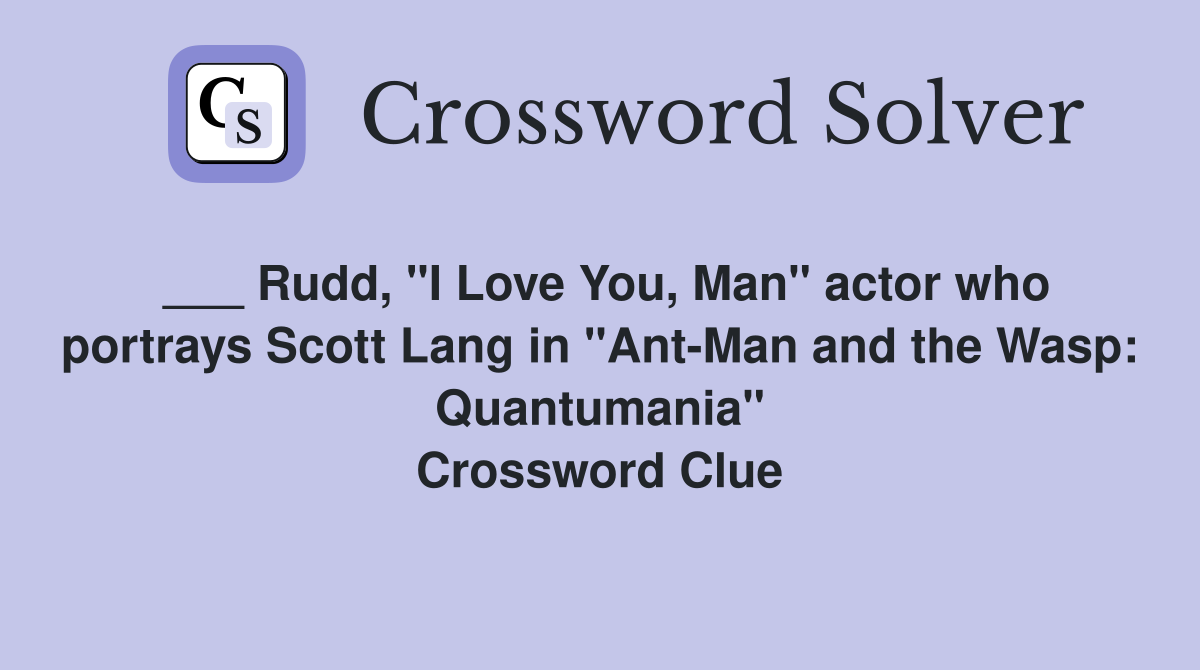 ___ Rudd, "I Love You, Man" actor who portrays Scott Lang in "Ant-Man and the Wasp: Quantumania" Crossword Clue