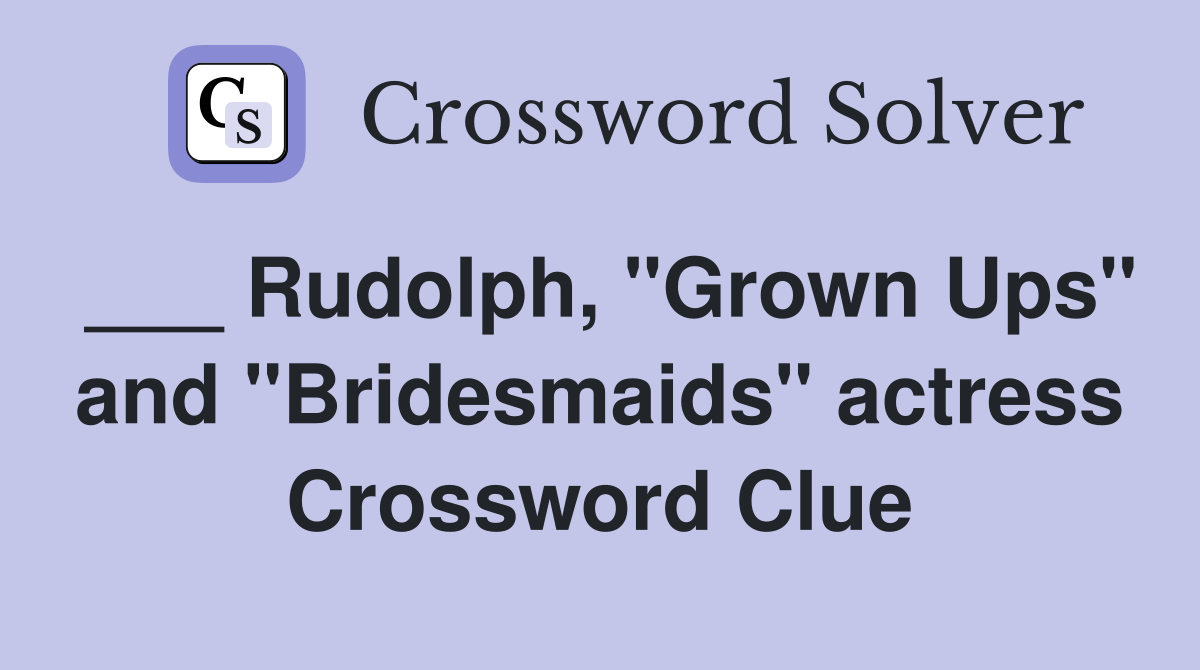 ___ Rudolph, "Grown Ups" and "Bridesmaids" actress Crossword Clue