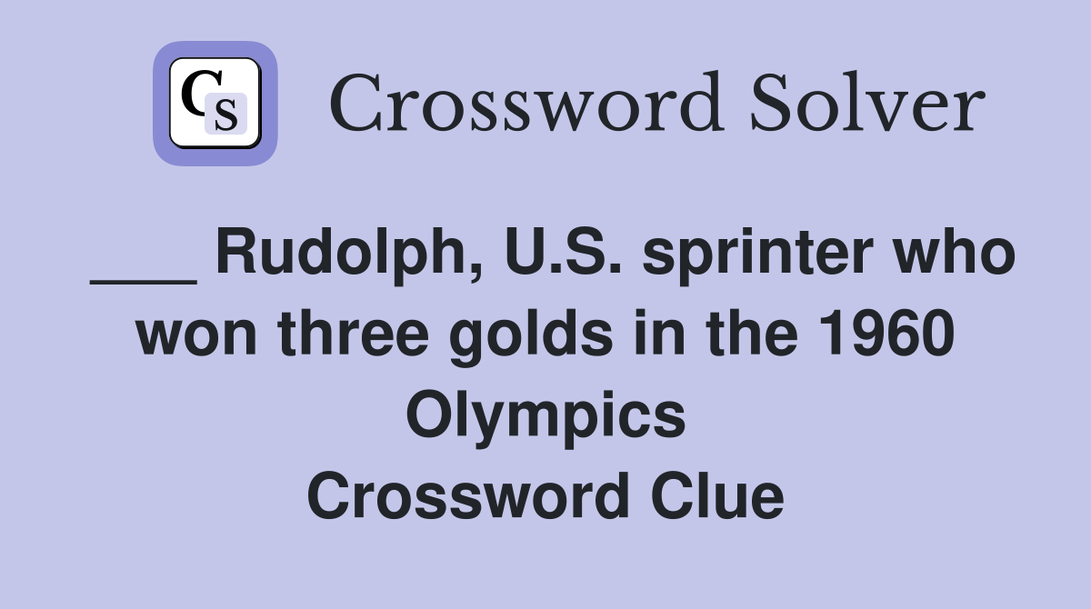 ___ Rudolph, U.S. sprinter who won three golds in the 1960 Olympics Crossword Clue