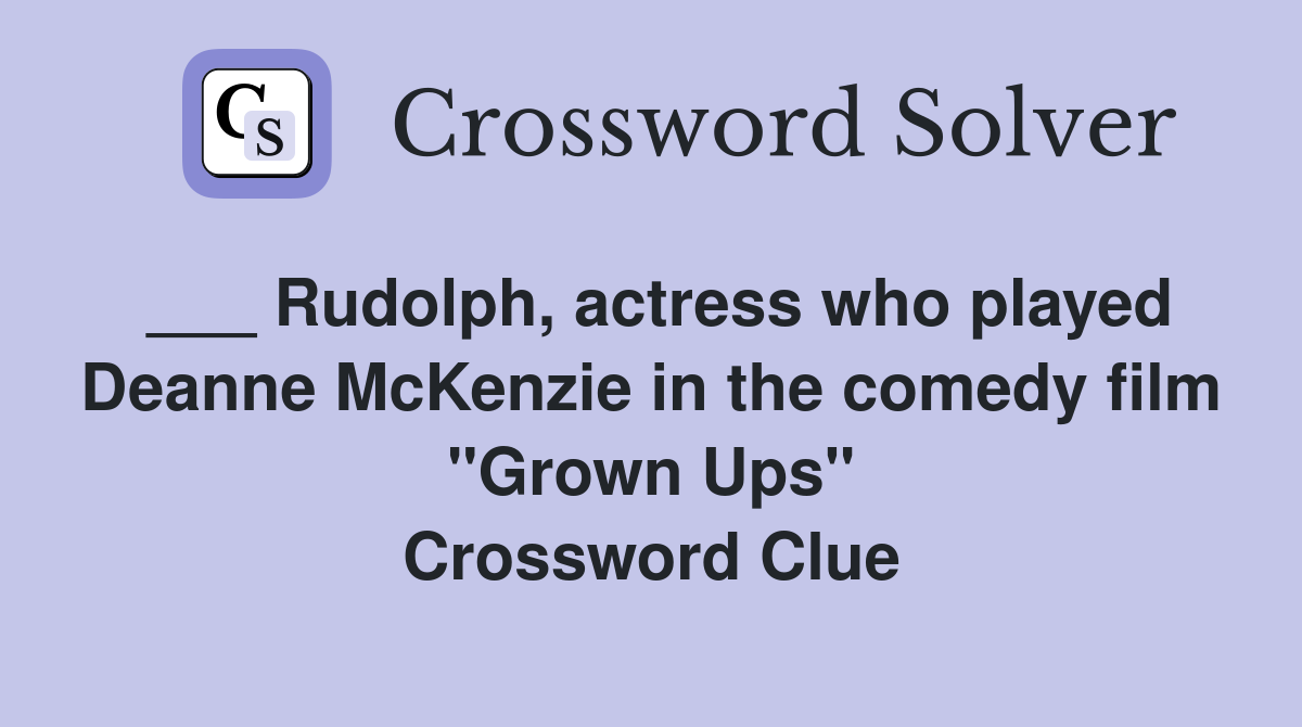 ___ Rudolph, actress who played Deanne McKenzie in the comedy film "Grown Ups" Crossword Clue