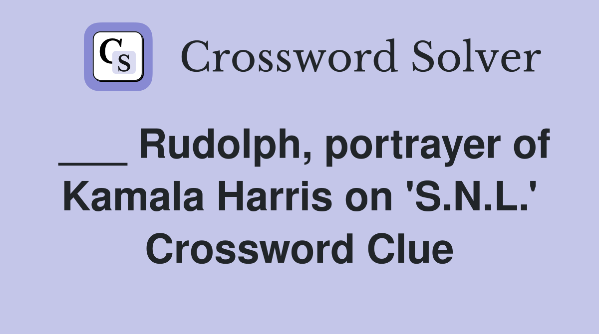 ___ Rudolph, portrayer of Kamala Harris on 'S.N.L.' Crossword Clue