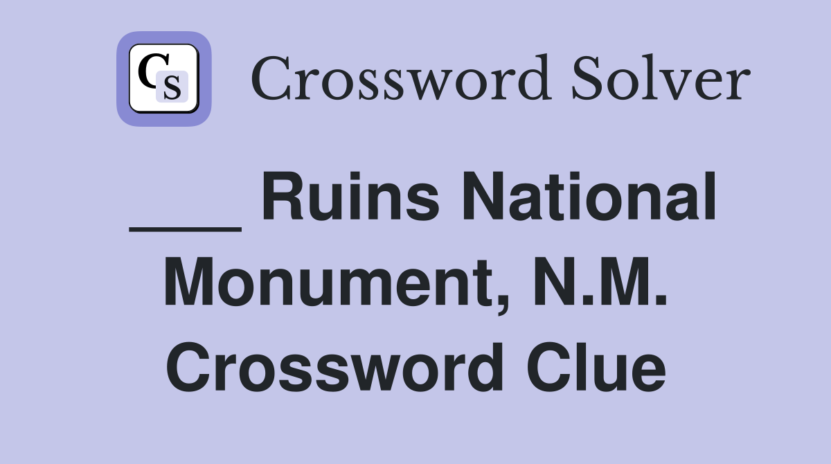 ___ Ruins National Monument, N.M. Crossword Clue