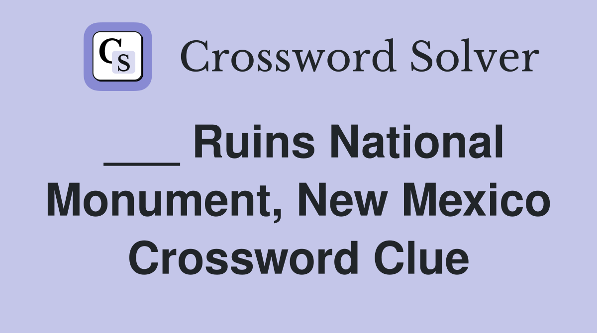 ___ Ruins National Monument, New Mexico Crossword Clue