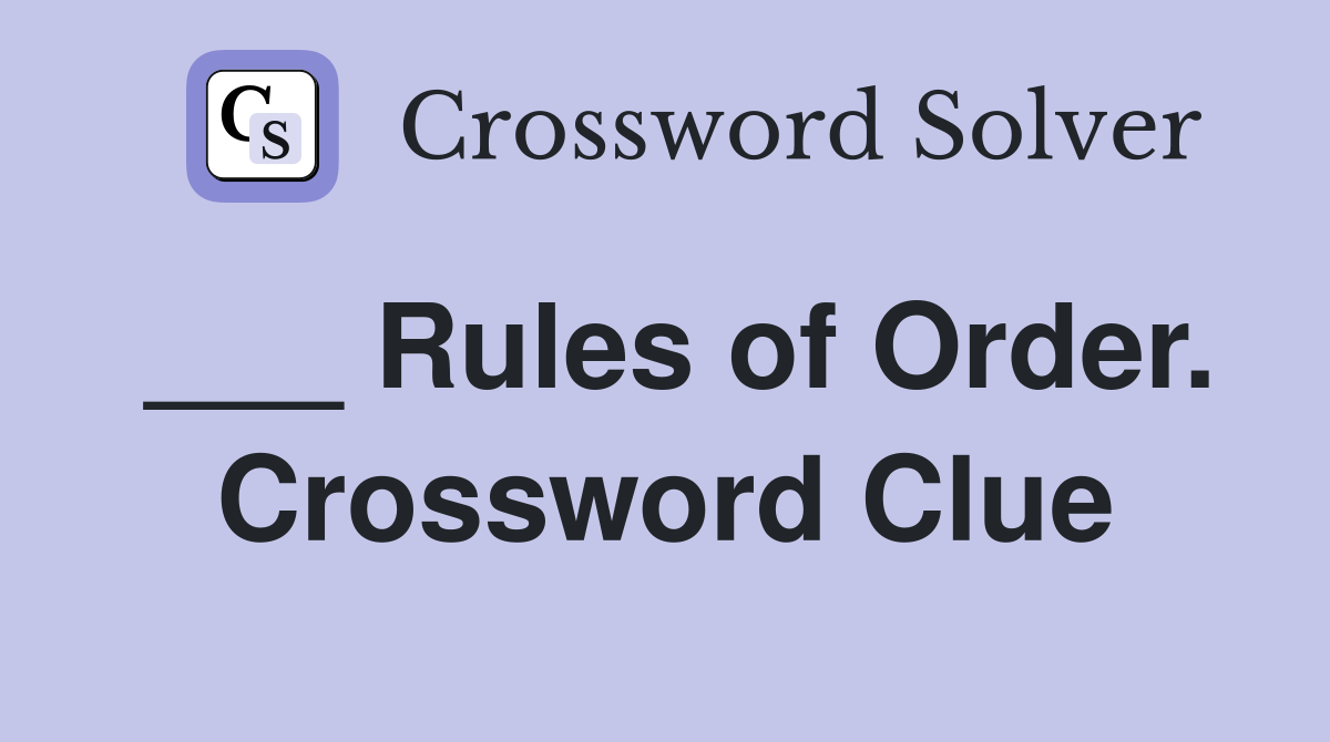 ___ Rules of Order. Crossword Clue