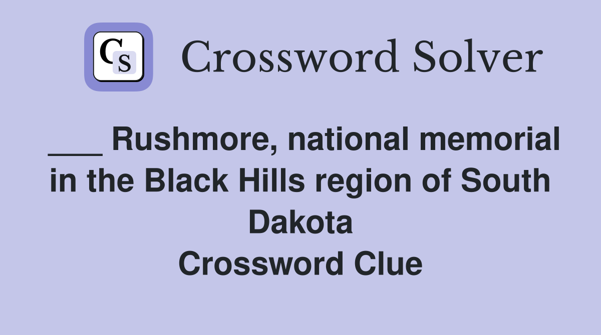 ___ Rushmore, national memorial in the Black Hills region of South Dakota Crossword Clue