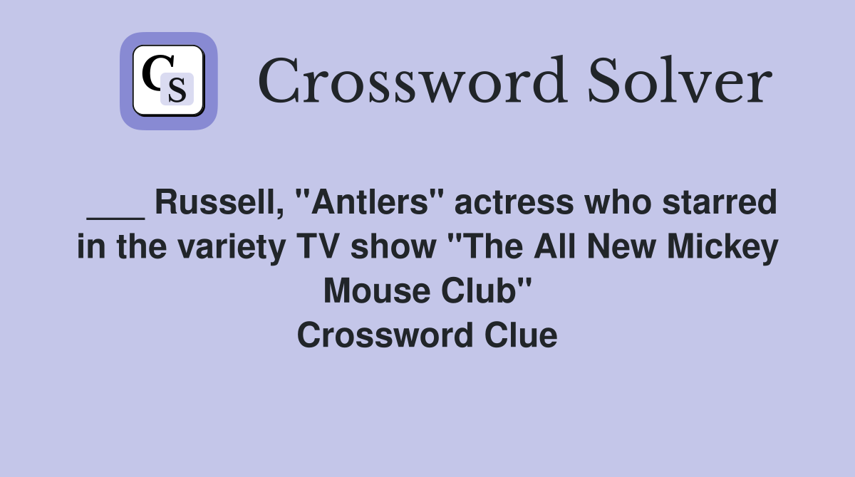 ___ Russell, "Antlers" actress who starred in the variety TV show "The All New Mickey Mouse Club" Crossword Clue
