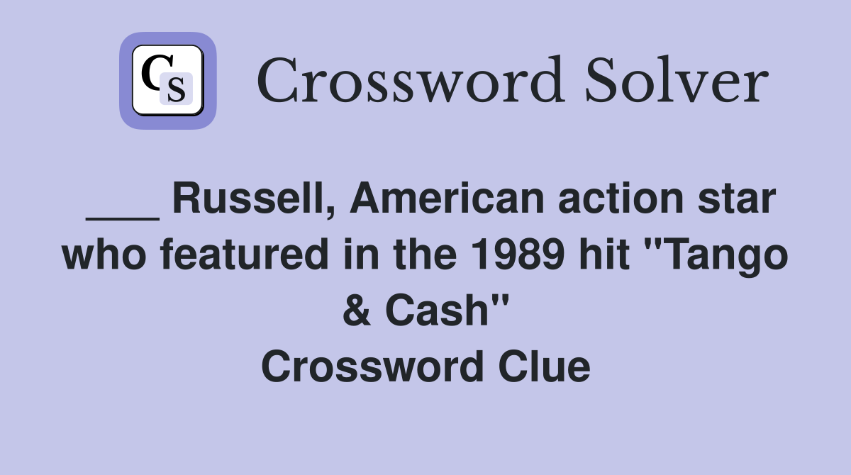 ___ Russell, American action star who featured in the 1989 hit "Tango & Cash" Crossword Clue