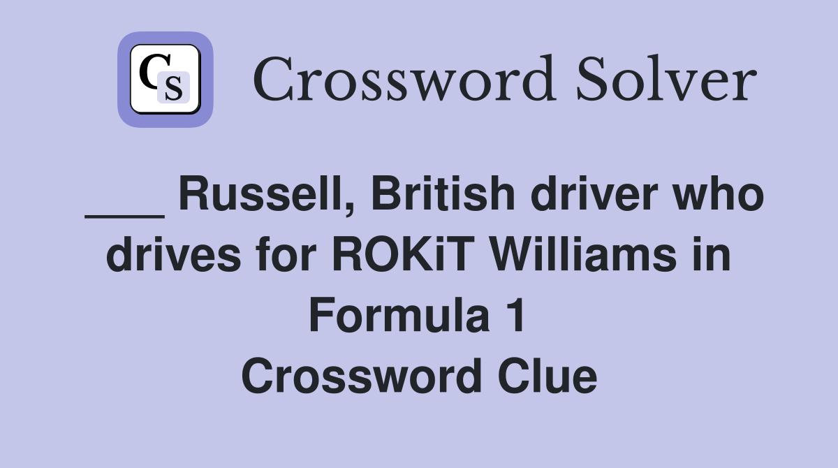 ___ Russell, British driver who drives for ROKiT Williams in Formula 1 Crossword Clue