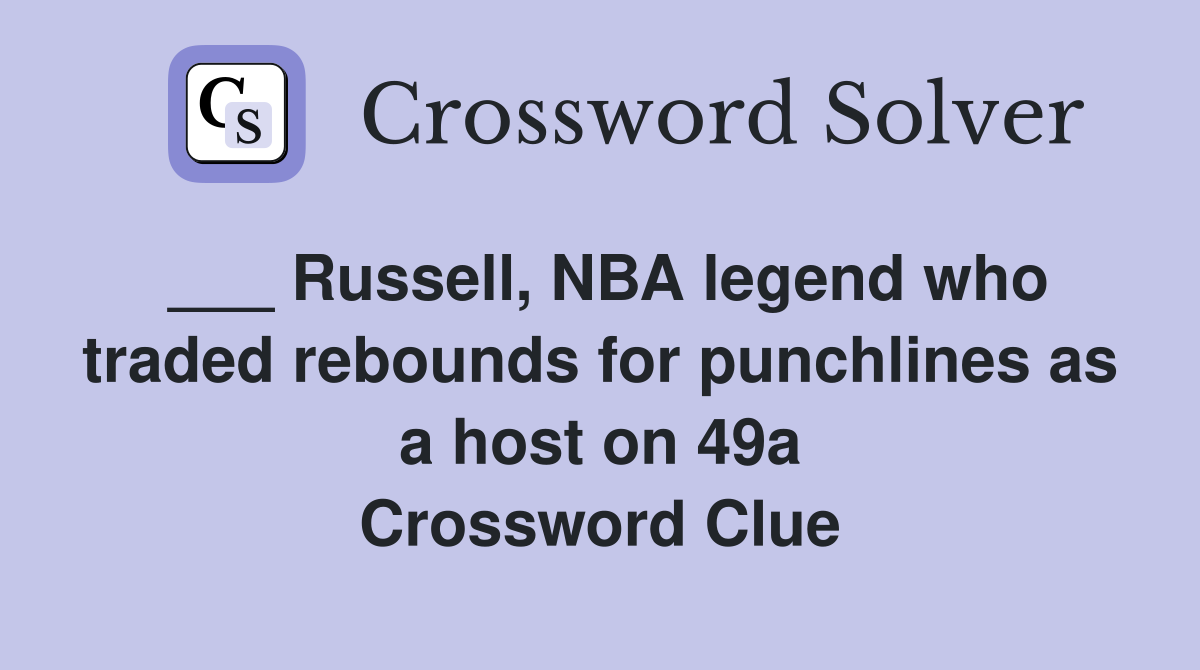 ___ Russell, NBA legend who traded rebounds for punchlines as a host on 49a Crossword Clue