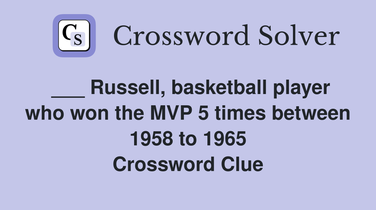 ___ Russell, basketball player who won the MVP 5 times between 1958 to 1965 Crossword Clue