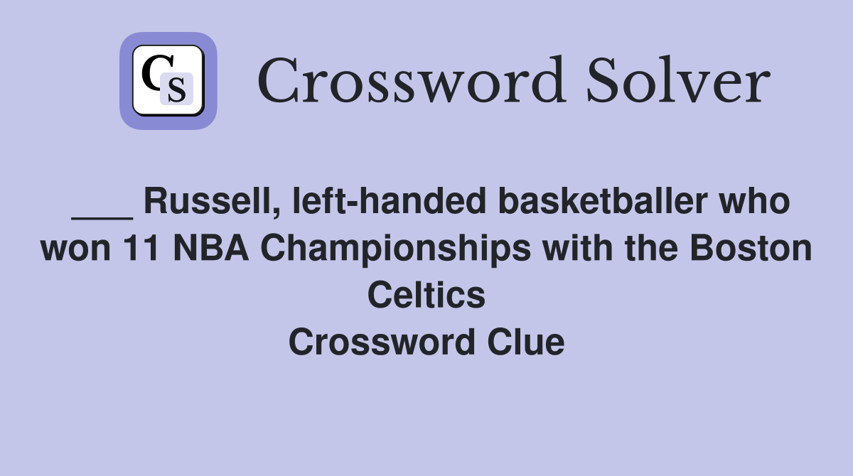 ___ Russell, left-handed basketballer who won 11 NBA Championships with the Boston Celtics Crossword Clue