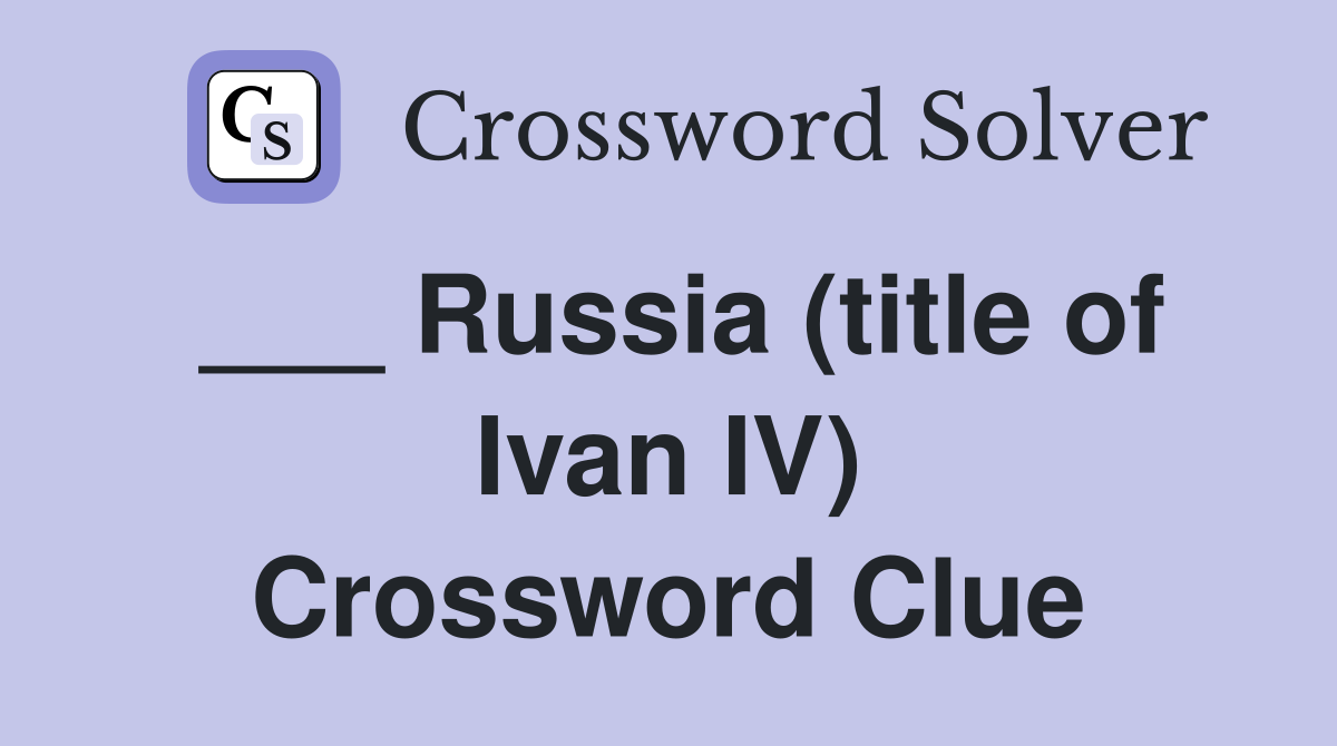 ___ Russia (title of Ivan IV) Crossword Clue