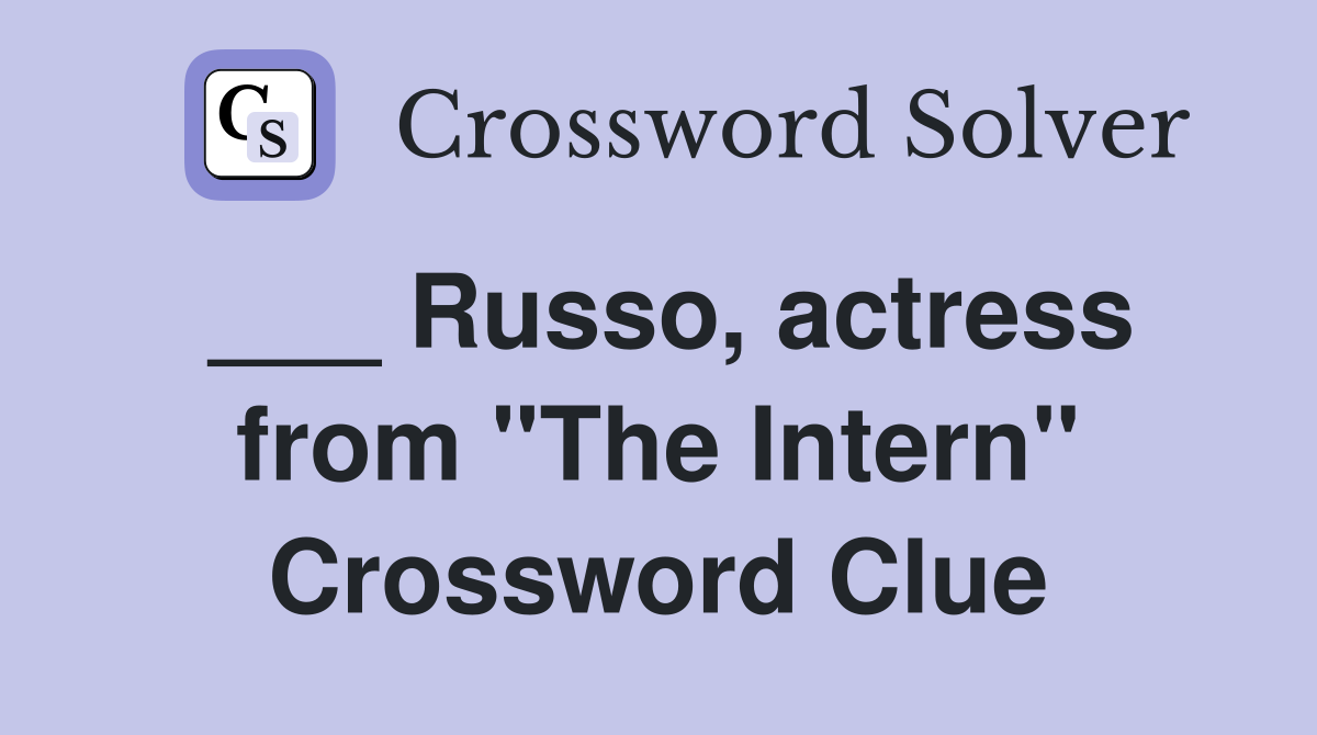 ___ Russo, actress from "The Intern" Crossword Clue