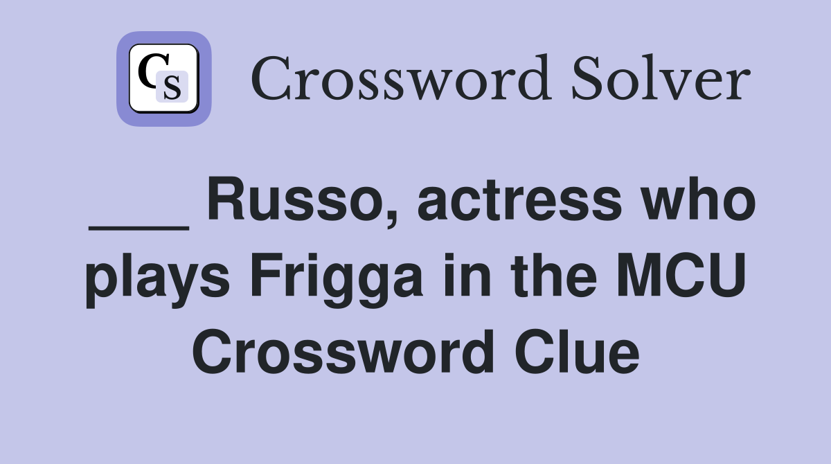 ___ Russo, actress who plays Frigga in the MCU Crossword Clue