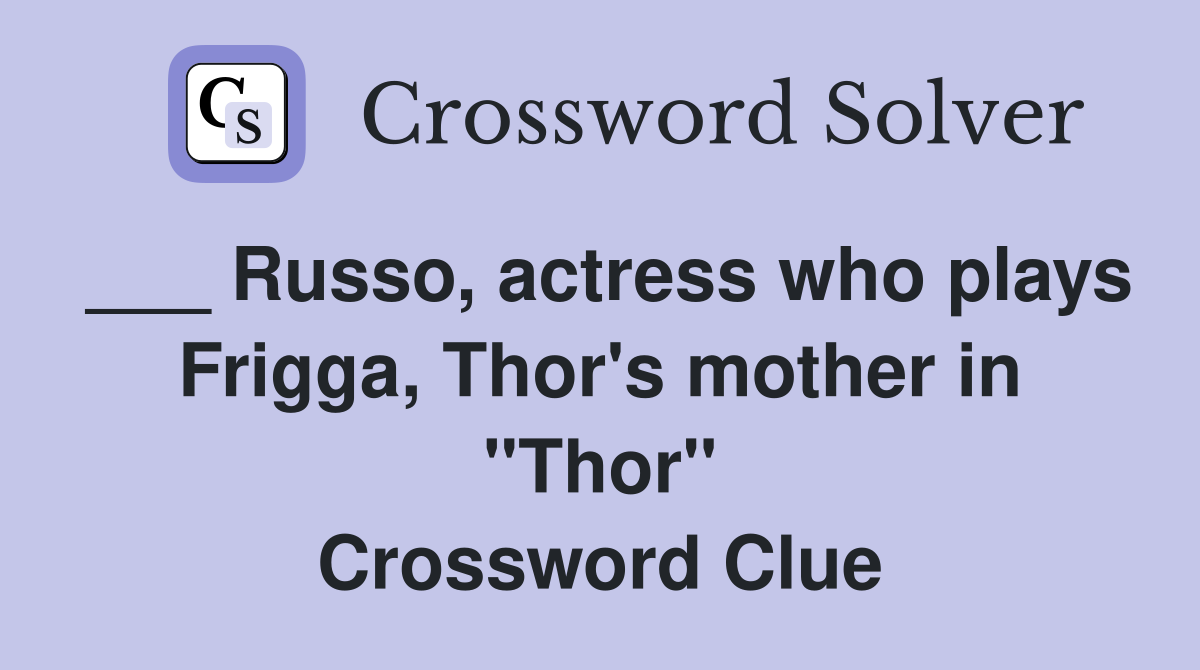 ___ Russo, actress who plays Frigga, Thor's mother in "Thor" Crossword Clue