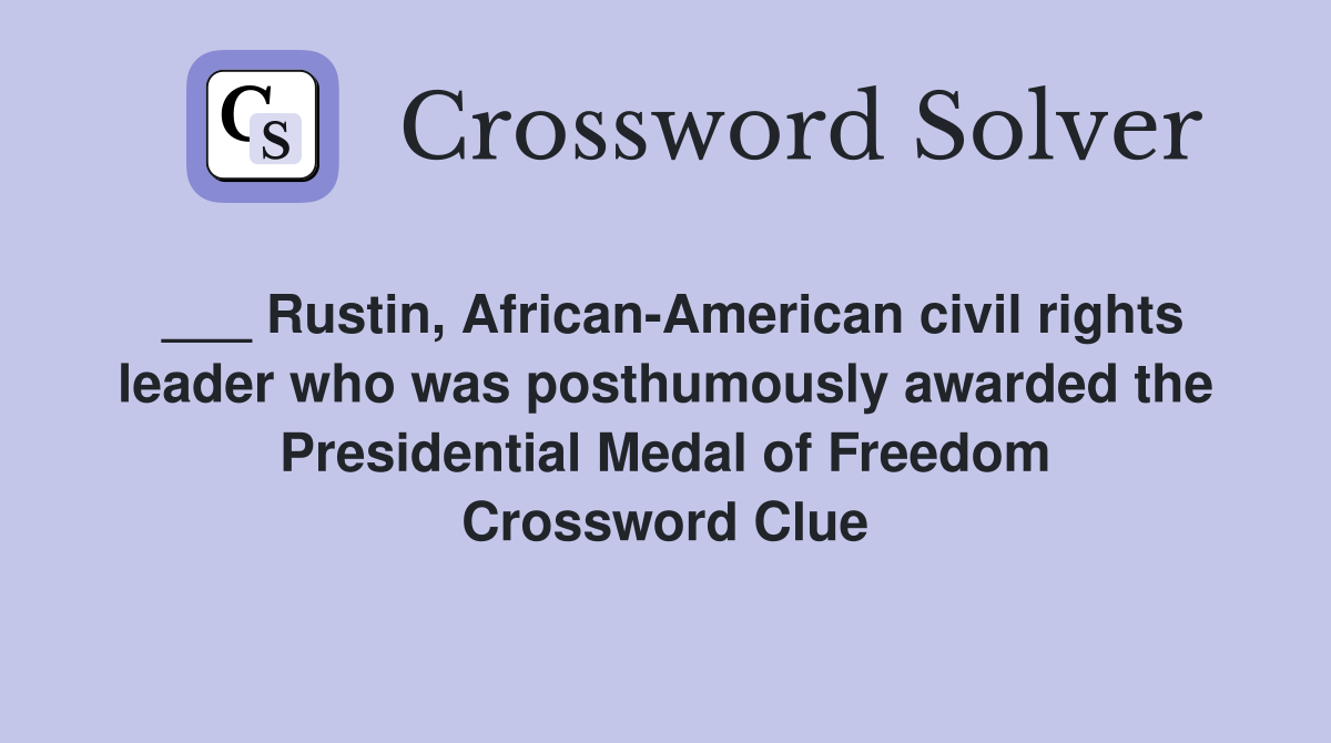 ___ Rustin, African-American civil rights leader who was posthumously awarded the Presidential Medal of Freedom Crossword Clue