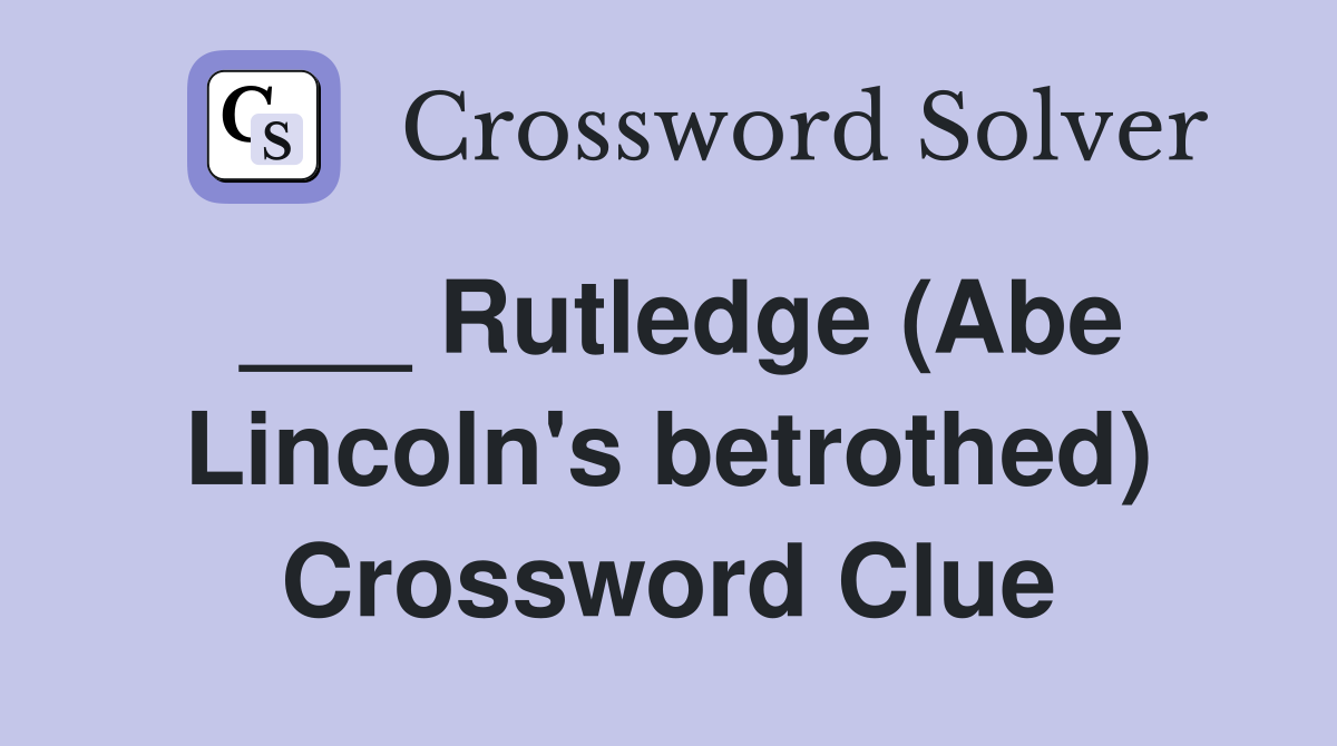 ___ Rutledge (Abe Lincoln's betrothed) Crossword Clue