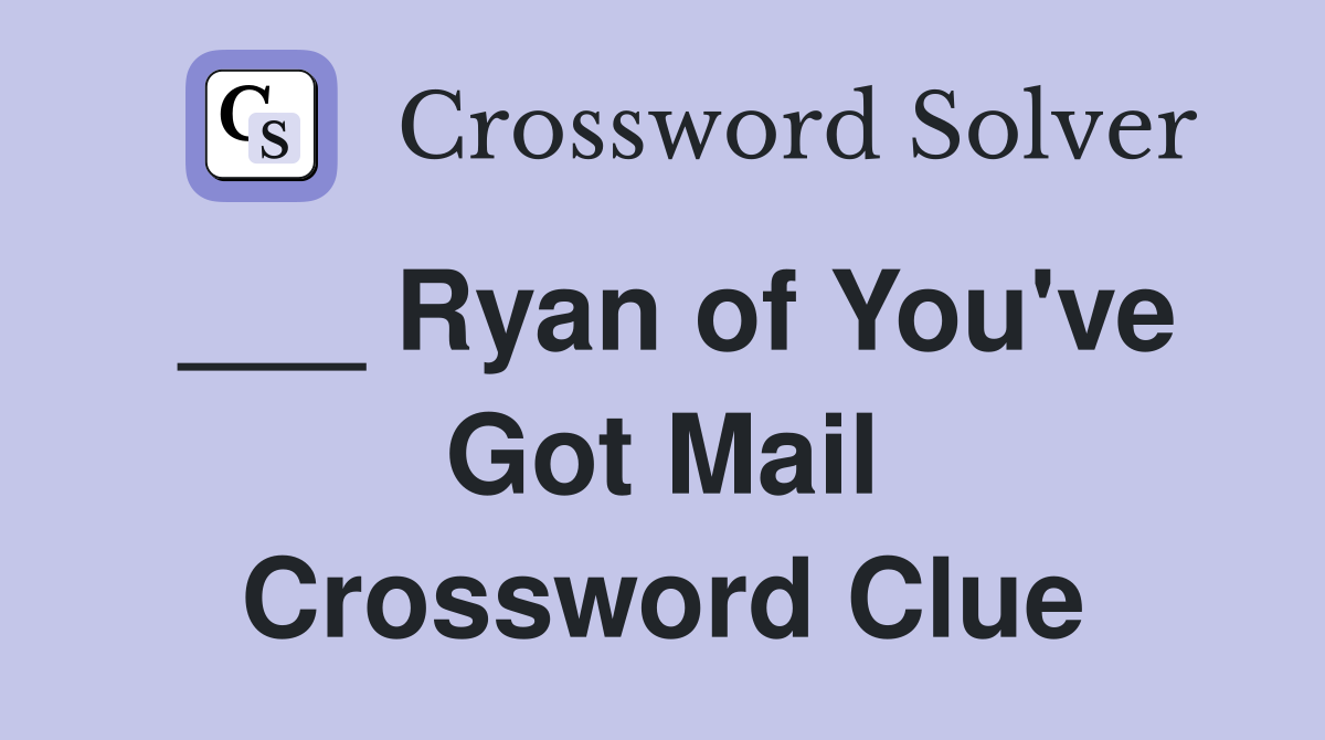 ___ Ryan of You've Got Mail Crossword Clue