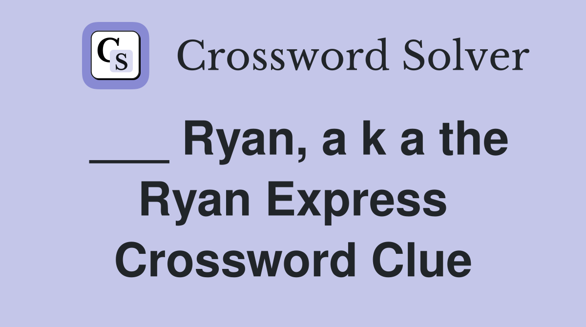 ___ Ryan, a k a the Ryan Express Crossword Clue