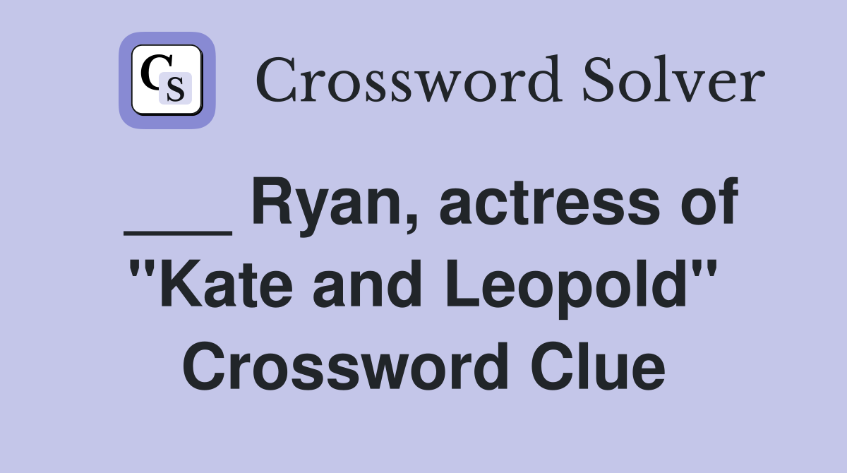 ___ Ryan, actress of "Kate and Leopold" Crossword Clue