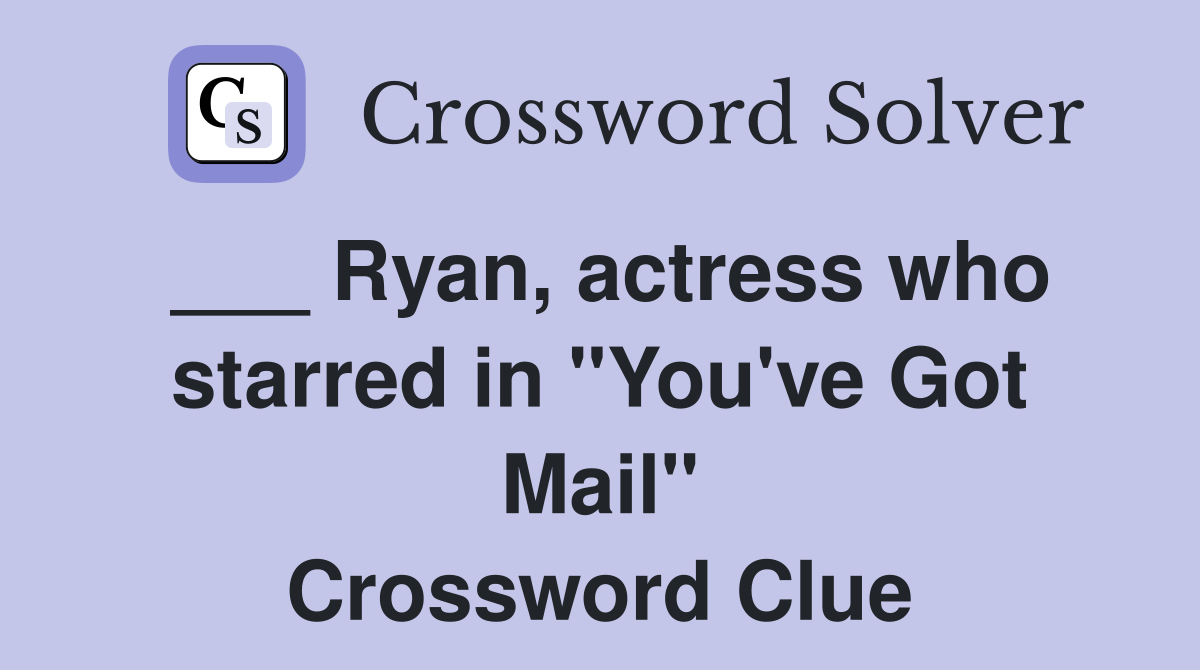 ___ Ryan, actress who starred in "You've Got Mail" Crossword Clue