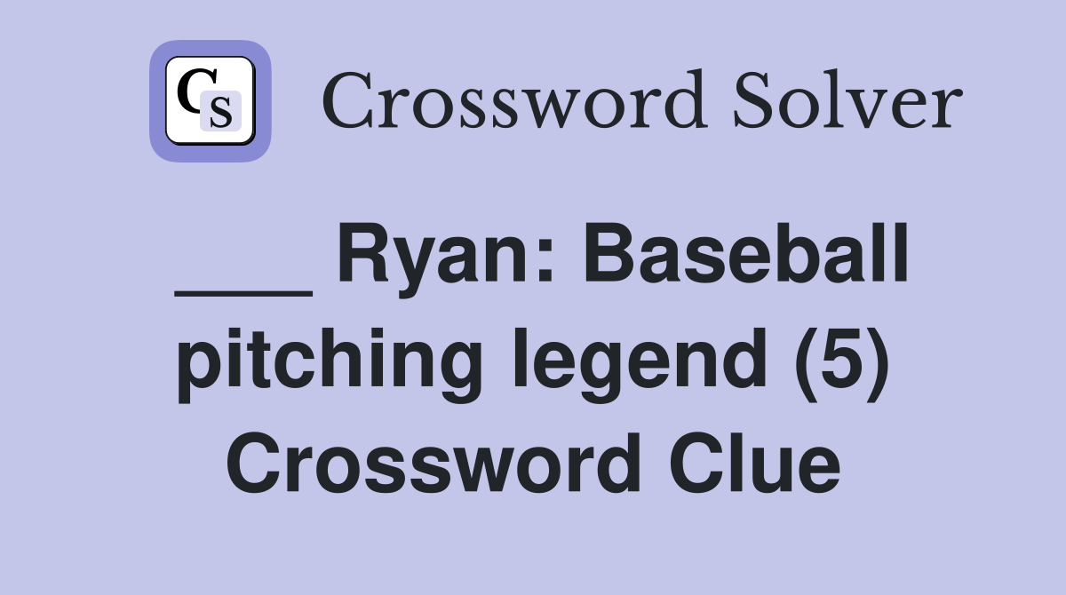___ Ryan: Baseball pitching legend (5) Crossword Clue