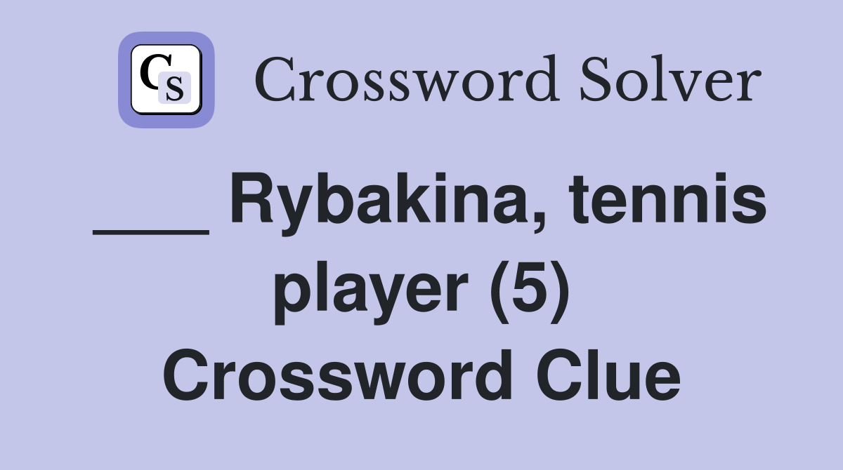 ___ Rybakina, tennis player (5) Crossword Clue