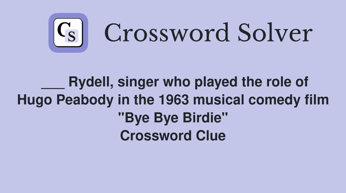 ___ Rydell, singer who played the role of Hugo Peabody in the 1963 musical comedy film "Bye Bye Birdie" Crossword Clue