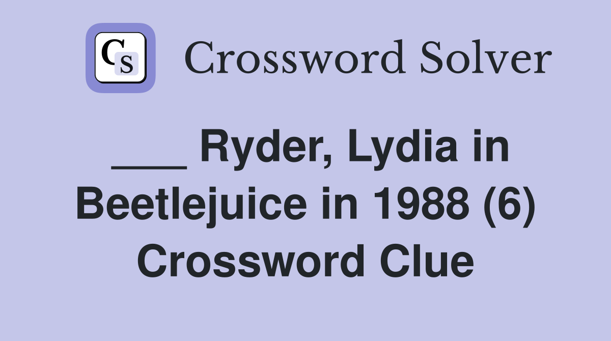 ___ Ryder, Lydia in Beetlejuice in 1988 (6) Crossword Clue