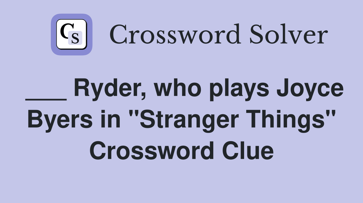 ___ Ryder, who plays Joyce Byers in "Stranger Things" Crossword Clue