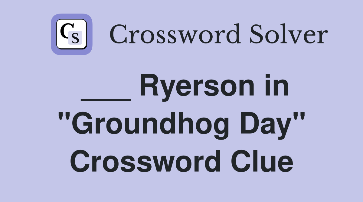 ___ Ryerson in "Groundhog Day" Crossword Clue