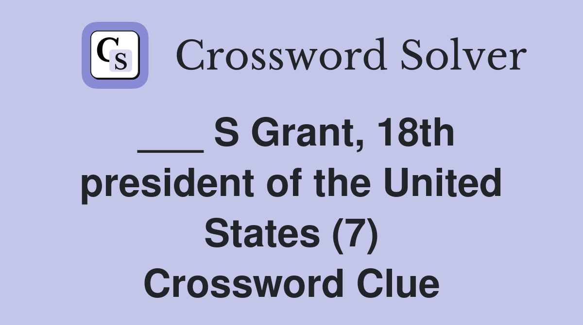 ___ S Grant, 18th president of the United States (7) Crossword Clue