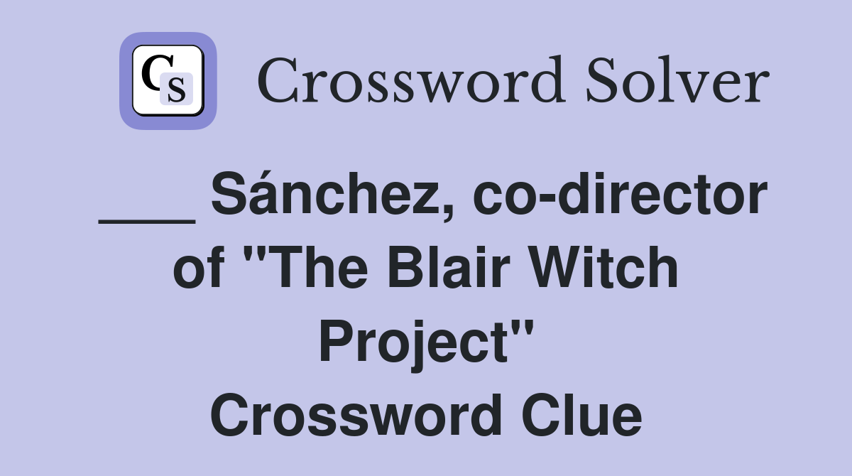 ___ Sánchez, co-director of "The Blair Witch Project" Crossword Clue