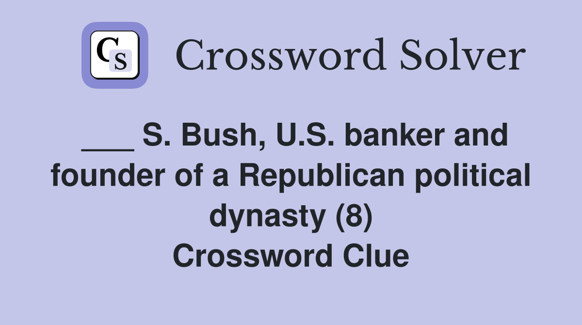 ___ S. Bush, U.S. banker and founder of a Republican political dynasty (8) Crossword Clue